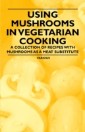 Using Mushrooms in Vegetarian Cooking - A Collection of Recipes with Mushrooms as a Meat Substitute