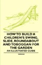 How to Build a Children's Swing, Slide, Roundabout and Toboggan for the Garden - An Illustrated Guide