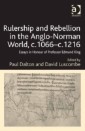 Rulership and Rebellion in the Anglo-Norman World, c.1066-c.1216