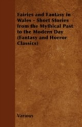 Fairies and Fantasy in Wales - Short Stories from the Mythical Past to the Modern Day (Fantasy and Horror Classics)