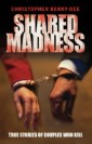 Shared Madness - True Stories of Couple Who Kill