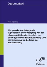 Mangelnde Ausbildungsreife Jugendlicher beim Übergang von der allgemein bildenden Schule in das duale System der Berufsausbildung und die Bedeutung für die Praxis der Berufsberatung