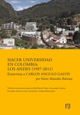 Hacer universidad en Colombia: Los Andes (1997-2011). Entrevista a Carlos Angulo Galvis por María Alejandra Balcázar.