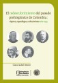 El redescubrimiento del pasado prehispánico de Colombia: viajeros, arqueólogos y coleccionistas 1820 - 1945.