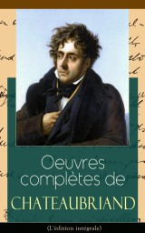 Oeuvres complètes de Chateaubriand (L'édition intégrale)