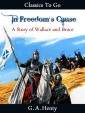 In Freedom's Cause -  a Story of Wallace and Bruce