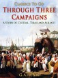 Through Three Campaigns / A Story of Chitral, Tirah and Ashanti
