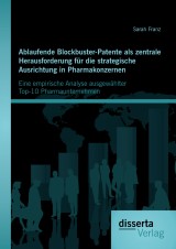 Ablaufende Blockbuster-Patente als zentrale Herausforderung für die strategische Ausrichtung in Pharmakonzernen: Eine empirische Analyse ausgewählter Top-10 Pharmaunternehmen