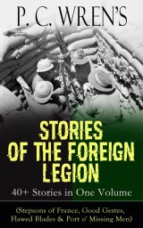 P. C. Wren's STORIES OF THE FOREIGN LEGION: 40+ Stories in One Volume