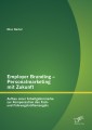 Employer Branding - Personalmarketing mit Zukunft: Aufbau einer Arbeitgebermarke zur Kompensation des Fach- und Führungskräftemangels