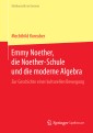 Emmy Noether, die Noether-Schule und die moderne Algebra