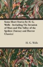 Some Short Stories by H. G. Wells - Including the Invasion of Mars and the Valley of the Spiders (Fantasy and Horror Classics)