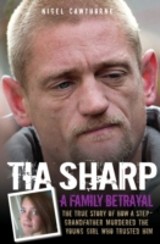 Tia Sharp - A Family Betrayal: The True Story of how a Step-Grandfather Murdered the Young Girl Who Trusted Him.