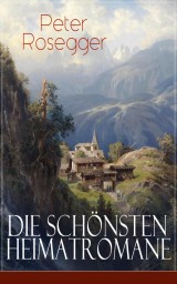 Die schönsten Heimatromane von Peter Rosegger