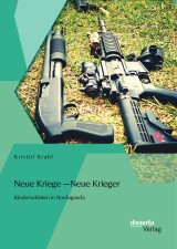 Neue Kriege - Neue Krieger: Kindersoldaten in Norduganda
