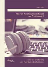 Add me! - Vom Freundschaftsband zum Friendsrequest: Über die Entstehung von Freundschaft in Facebook