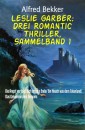 Leslie Garber: Drei Romantic Thriller, Sammelband 1
