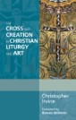 The Cross and Creation in Liturgy and Art