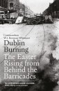 Dublin Burning: The Easter Rising From Behind the Barricades