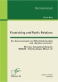 Fundraising und Public Relations: Das Zusammenspiel von Öffentlichkeitsarbeit und "Spenden sammeln"