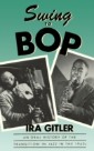 Swing to Bop An Oral History of the Transition in Jazz in the 1940s