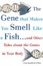 When a Gene Makes You Smell Like a Fish ...and Other Amazing Tales about the Genes in Your Body