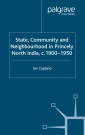 State, Community and Neighbourhood in Princely North India, c. 1900-1950