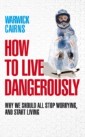How to Live Dangerously