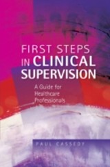 EBOOK: First Steps in Clinical Supervision: A Guide for Healthcare Professionals