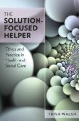 EBOOK: The Solution-Focused Helper: Ethics and Practice in Health and Social Care