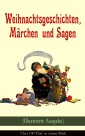 Weihnachtsgeschichten, Märchen  und Sagen (Illustrierte Ausgabe) - Über 100 Titel  in einem Buch