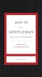 How to Be a Gentleman Revised and Expanded