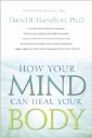 How Your Mind Can Heal Your Body