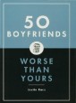 50 Boyfriends Worse Than Yours