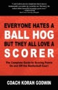 Everyone Hates a Ball Hog But They All Love a Scorer
