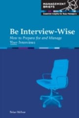 Be Interview-Wise - How to Prepare for and Manage Your Interviews