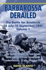Barbarossa Derailed: The Battle for Smolensk 10 July-10 September 1941 Volume 1