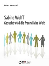 Sabine Wulff - Gesucht wird die freundliche Welt