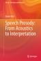 Speech Prosody: From Acoustics to Interpretation