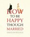 How to be Happy Though Married