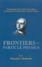 Frontiers Of Particle Physics, Proceedings Of The Tenth Lomonosov Conference On Elementary Particle Physics