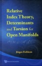 Relative Index Theory, Determinants And Torsion For Open Manifolds