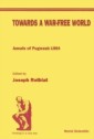 Towards A War-free World: Annals Of Pugwash 1994