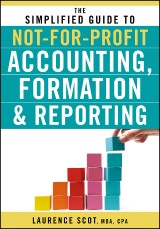 The Simplified Guide to Not-for-Profit Accounting, Formation, and Reporting