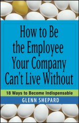 How to Be the Employee Your Company Can't Live Without