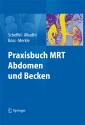 Praxisbuch MRT Abdomen und Becken