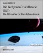 Die TachyonenDruckTheorie (TDT)