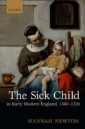 Sick Child in Early Modern England, 1580-1720