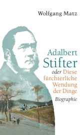 Adalbert Stifter oder Diese fürchterliche Wendung der Dinge