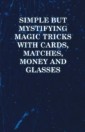 Simple but Mystifying Magic Tricks with Cards, Matches, Money and Glasses